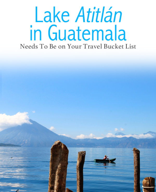 Why Guatemala's Lake Atitlán Needs To Be on Your Travel Bucket List