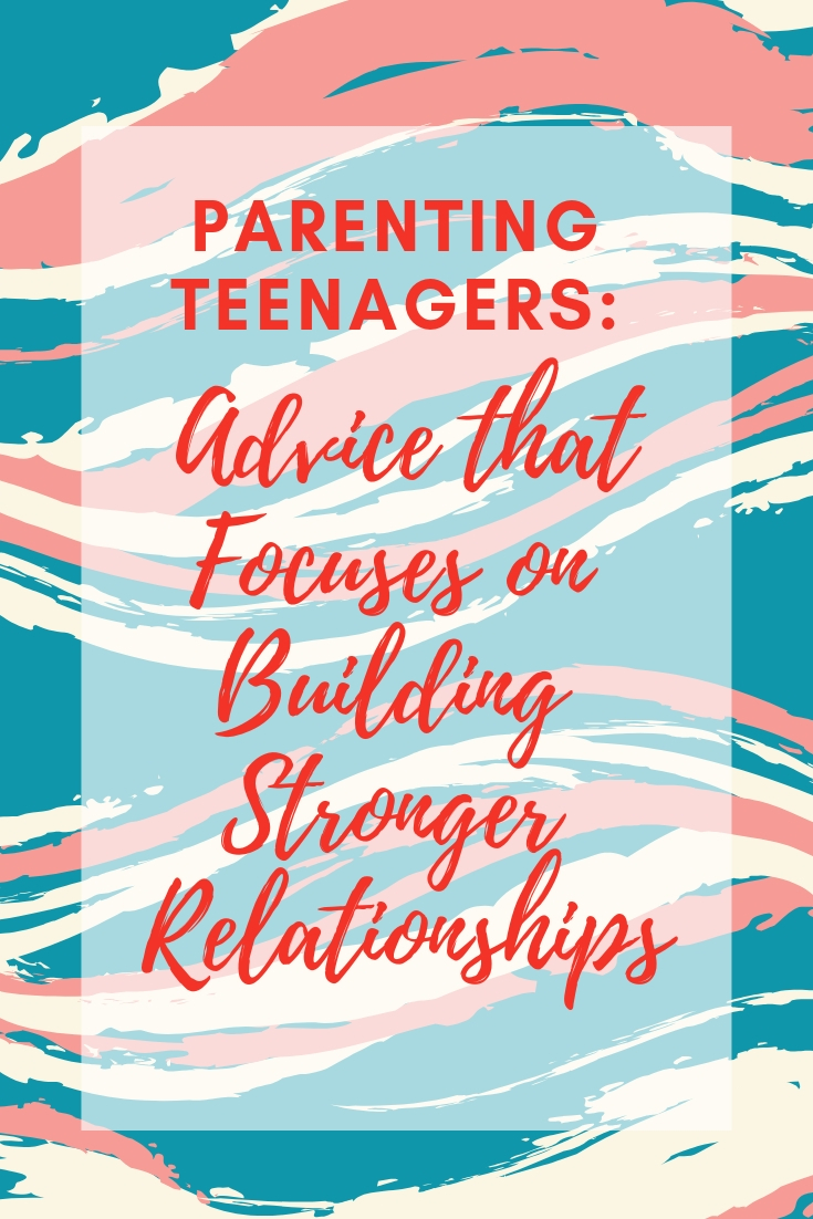 Parenting Teenagers: Advice that Focuses on Building Stronger Relationships